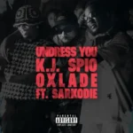 Undress You by KJ Spio, Sarkodie & Oxlade | Mp3 Download
