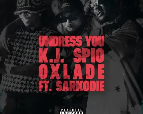 KJ Spio, Sarkodie & Oxlade Undress You Mp3 Download