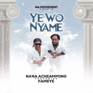 Nana Acheampong ft Fameye Ye wo Nyame Mp3 Download 